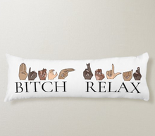 Load image into Gallery viewer, BITCH RELAX - BODY PILLOW 20&quot; x 54&quot;
